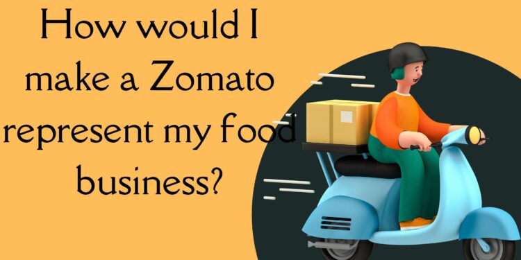 How would I make a Zomato represent my food business?