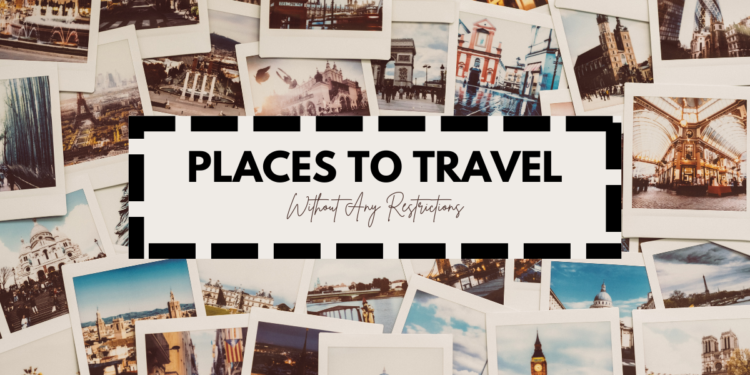 5 Best Places to Travel Without Any Restrictions