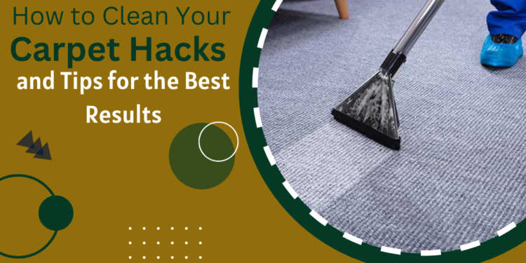 How to Clean Your Carpet: Hacks and Tips for the Best Results