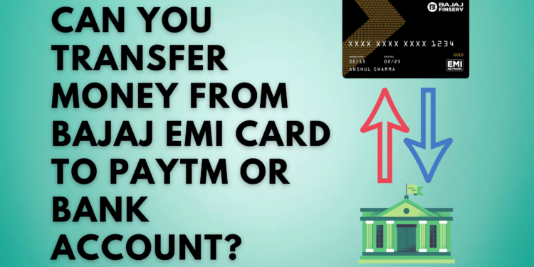Can You Transfer Money from Bajaj EMI Card to Paytm or Bank Account