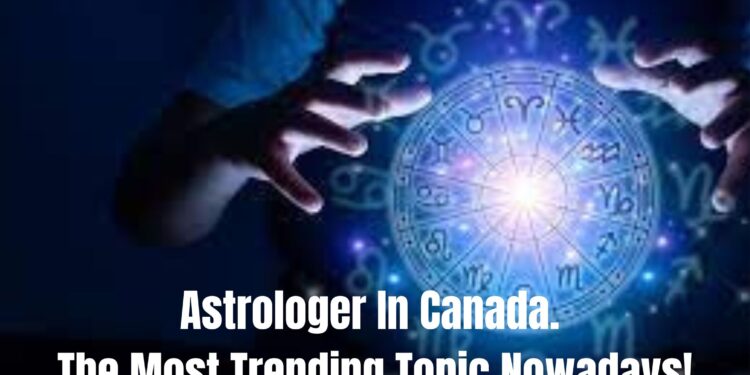 Astrologer In Canada. The Most Trending Topic Nowadays!